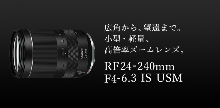 広角から、望遠まで。小型・軽量、高倍率ズームレンズ。RF24-240mm F4-6.3 IS USM